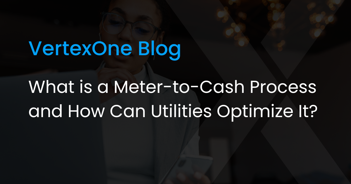 What Is a MetertoCash Process and How Can Utilities Optimize It?